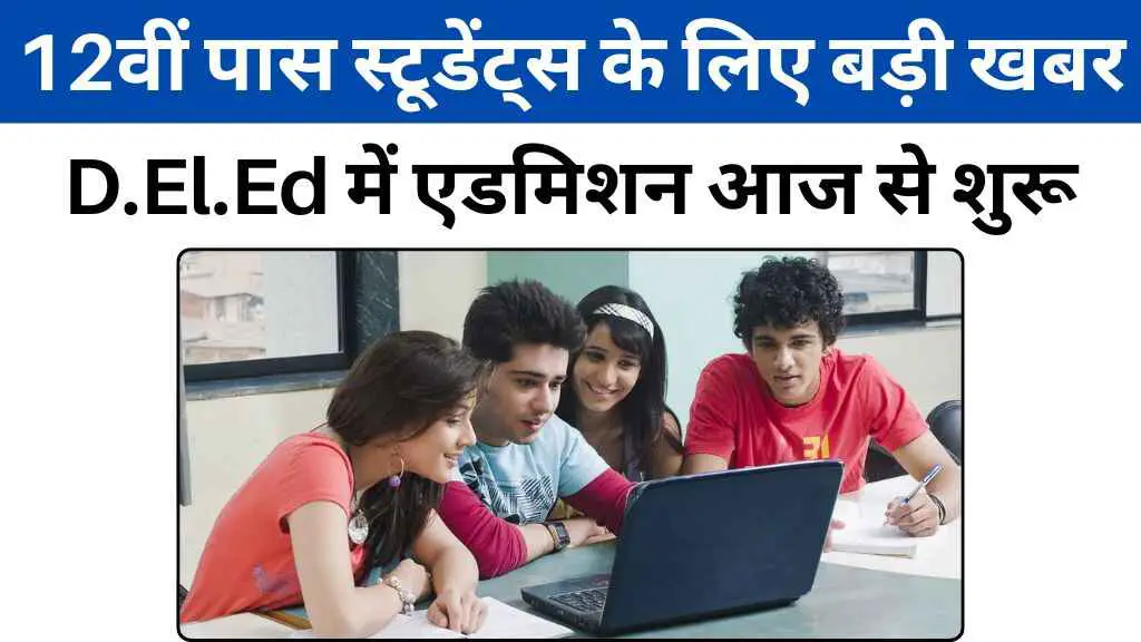 12वीं पास स्टूडेंट्स के लिए बड़ी खबर: D.El.Ed में एडमिशन की प्रक्रिया आज से शुरू – चूक गए तो करना पड़ेगा इंतज़ार