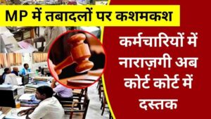 MP में तबादलों पर कशमकश: कर्मचारियों की कोर्ट में दस्तक, सरकार ने खुद को किया तैयार